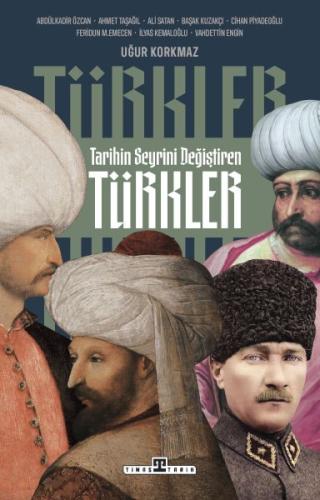 Tarihin Seyrini Değiştiren Türkler - Uğur Korkmaz - Timaş Tarih