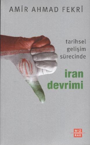 Tarihsel Gelişim Sürecinde İran Devrimi - Amir Ahmad Fekri - Mızrak Ya