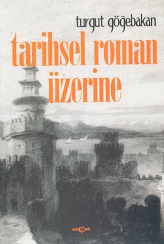 Tarihsel Roman Üzerine - Turgut Göğebakan - Akçağ Yayınları - Ders Kit