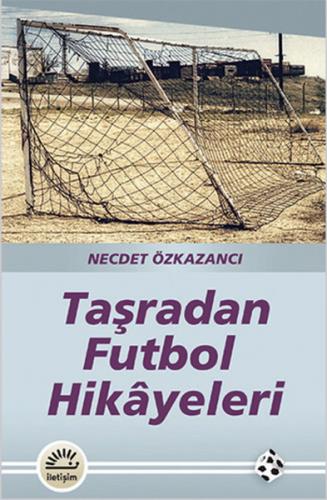 Taşradan Futbol Hikayeleri - Necdet Özkazancı - İletişim Yayınevi