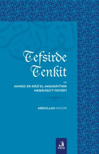 Tefsirde Tenkit ve Ahmed Er-Razi El-Aksarayi'nin Mebahisü't-Tefsir'i -