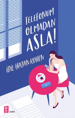 Telefonum Olmadan Asla! - İdil Hazan Kohen - Mona Kitap