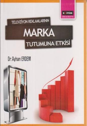 Televizyon Reklamlarının Marka Tutumuna Etkisi - Ayhan Erdem - Eğitim 