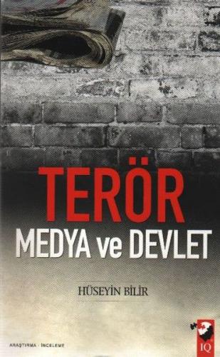 Terör, Medya ve Devlet - Hüseyin Bilir - IQ Kültür Sanat Yayıncılık