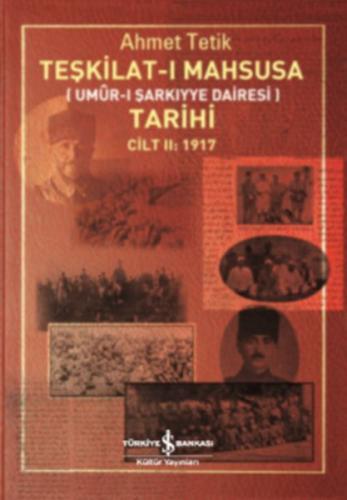 Teşkilat-ı Mahsusa Tarihi Cilt 2: 1917 - Ahmet Tetik - İş Bankası Kült