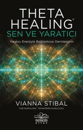 Theta Healing: Sen ve Yaratıcı - Vianna Stibal - Nemesis Kitap