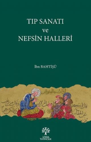 Tıp Sanatı ve Nefsin Halleri - İbn Bahtişü - Litera Yayıncılık