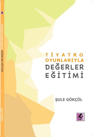 Tiyatro Oyunlarıyla Değerler Eğitimi - Şule Gökçöl - Efil Yayınevi