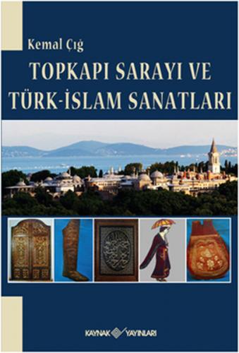 Topkapı Sarayı ve Türk-İslam Sanatları - Kemal Çığ - Kaynak Yayınları