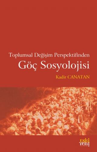 Toplumsal Değişim Perspektifinden Göç Sosyolojisi - Kadir Canatan - Es