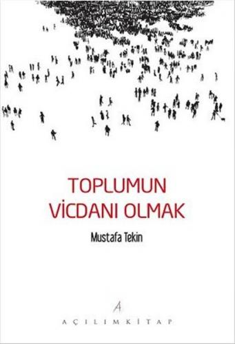 Toplumun Vicdanı Olmak - Mustafa Tekin - Açılım Kitap