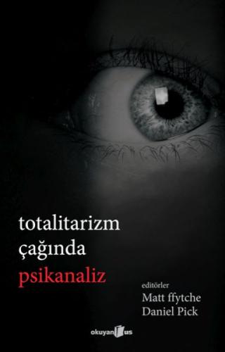 Totalitarizm Çağında Psikanaliz - Matt Ffytche - Okuyan Us Yayınları