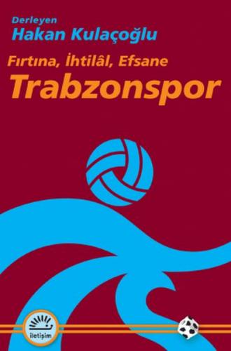 Trabzonspor Fırtına, İhtilâl, Efsane - Hakan Kulaçoğlu - İletişim Yayı