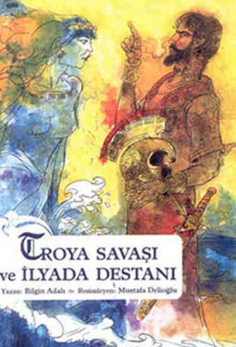 Troya Savaşı ve İlyada Destanı - Bilgin Adalı - Büyülü Fener Yayınları