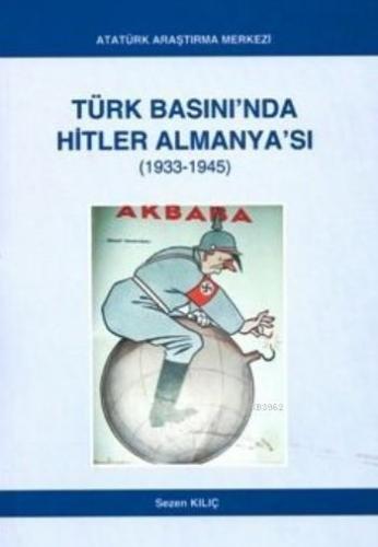 Türk Basını'nda Hitler Almanya'sı (1933- 1945) - Sezen Kılıç - Atatürk