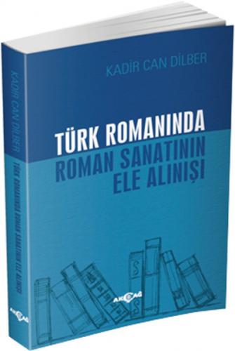 Türk Romanında Roman Sanatının Ele Alınışı - Kadir Can Dilber - Akçağ 