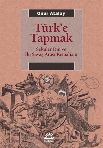 Türk'e Tapmak - Onur Atalay - İletişim Yayınevi