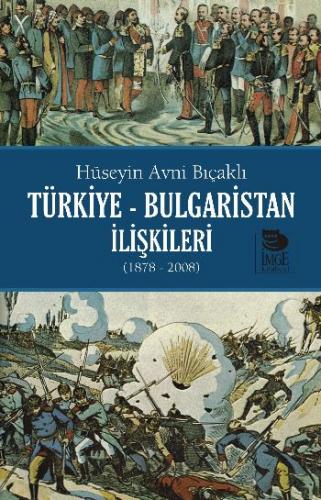 Türkiye - Bulgaristan İlişkileri (1878 - 2008) - Hüseyin Avni Bıçaklı 