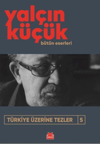 Türkiye Üzerine Tezler 5 - Yalçın Küçük - Kırmızı Kedi Yayınevi