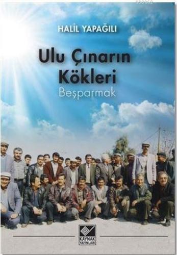 Ulu Çınarın Kökleri - Beşparmak - Halil Yapağılı - Kaynak Yayınları