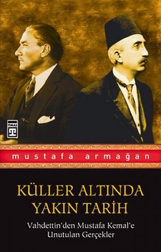 Küller Altında Yakın Tarih - Mustafa Armağan - Timaş Yayınları