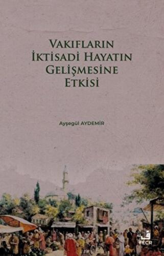 Vakıfların İktisadi Hayatın Gelişmesine Etkisi - Ayşegül Aydemir - Fec