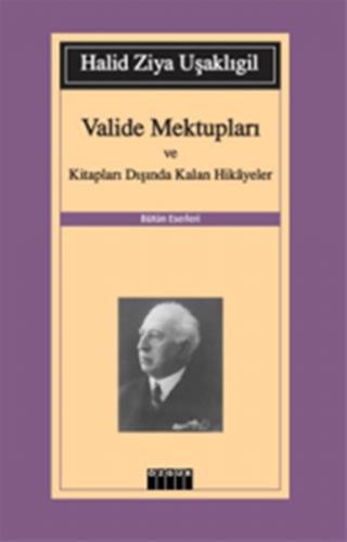 Valide Mektupları ve Kitapları Dışında Kalan Hikayeler - Halid Ziya Uş