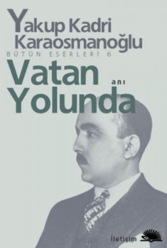 Vatan Yolunda - Yakup Kadri Karaosmanoğlu - İletişim Yayınevi