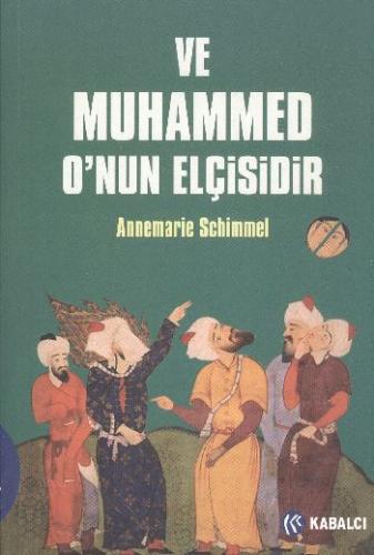 Ve Muhammed O'nun Elçisidir - Annemarie Schimmel - Kabalcı Yayınevi