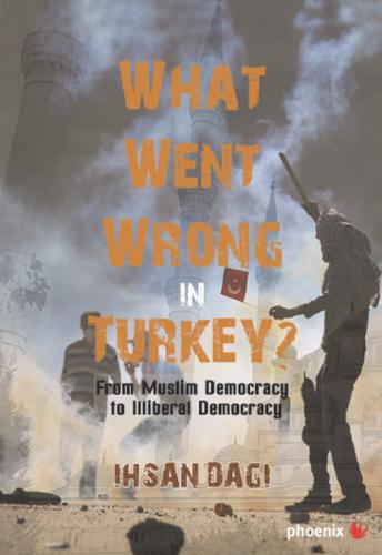 What Went Wrong in Turkey? - İhsan Dağı - Phoenix Yayınevi