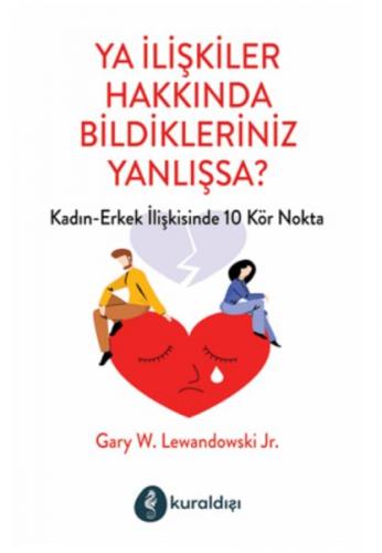 Ya İlişkiler Hakkında Bildikleriniz Yanlışsa? - Gary W. Lewandowski Jr