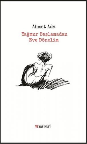 Yağmur Başlamadan Eve Dönelim - Ahmet Ada - Ve Yayınevi