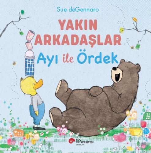 Yakın Arkadaşlar Ayı İle Ördek - Sue Degennaro - Koç Üniversitesi Yayı