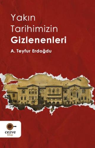 Yakın Tarihimizin Gizlenenleri - A. Teyfur Erdoğdu - Cezve Kitap