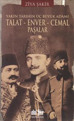 Talat-Enver-Cemal Paşalar - Ziya Şakir - Akıl Fikir Yayınları