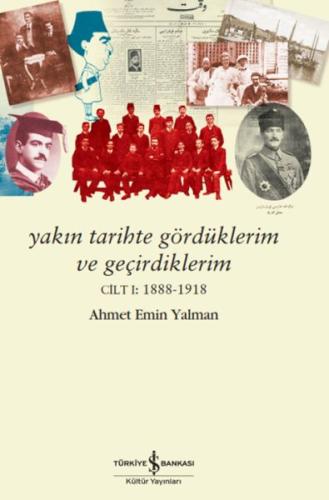 Yakın Tarihte Gördüklerim Ve Geçirdiklerim – Cilt I:1888-1918 - Ahmet 