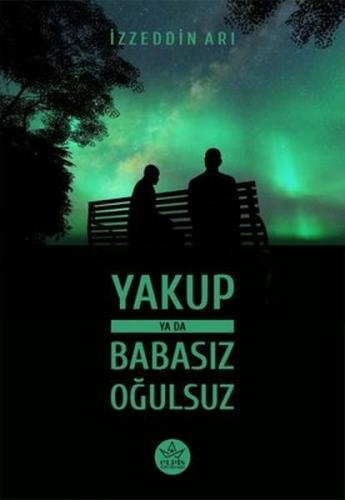 Yakup ya da Babasız Oğulsuz - İzzeddin Arı - Elpis Yayınları