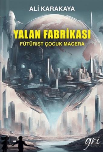 Yalan Fabrikası (Fütürist Çocuk Macera) - Ali Karakaya - Gri Yayınevi