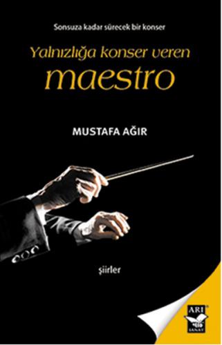 Yalnızlığa Konser Veren Maestro - Mustafa Ağır - Arı Sanat Yayınevi