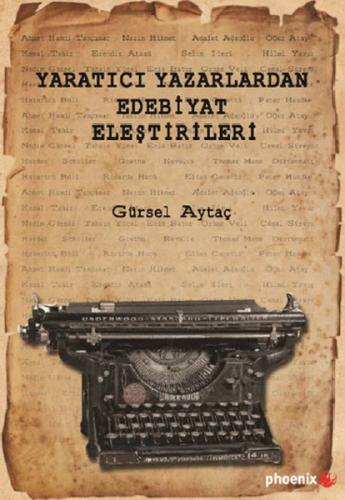 Yaratıcı Yazarlardan Edebiyat Eleştirileri - Gürsel Aytaç - Phoenix Ya