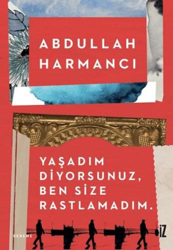 Yaşadım Diyorsunuz, Ben Size Rastlamadım - Abdullah Harmancı - İz Yayı