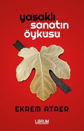 Yasaklı Sanatın Öyküsü - Ekrem Ataer - Librum Kitap