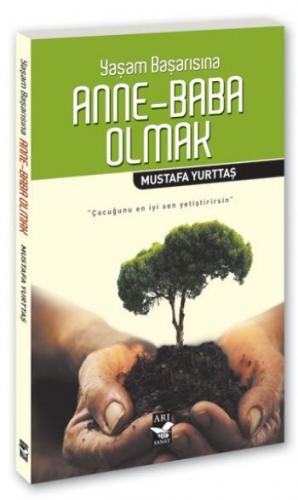 Yaşam Başarısına Anne - Baba Olmak - Mustafa Yurttaş - Arı Sanat Yayın