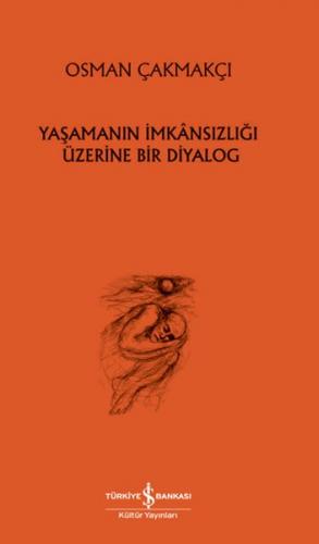 Yaşamanın İmkansızlığı Üzerine Bir Diyalog - Osman Çakmakçı - İş Banka