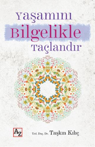 Yaşamını Bilgelikle Taçlandır - Taşkın Kılıç - Az Kitap