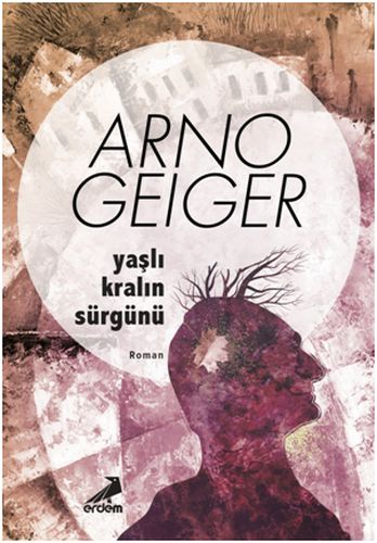 Yaşlı Kralın Sürgünü - Arno Geiger - Erdem Yayınları