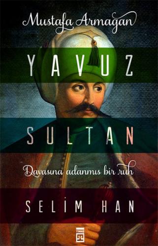 Yavuz Sultan Selim Han - Mustafa Armağan - Timaş Yayınları