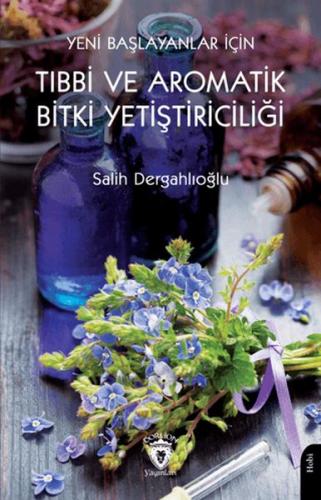 Yeni Başlayanlar İçin Tıbbi ve Aromatik Bitki Yetiştiriciliği - Salih 