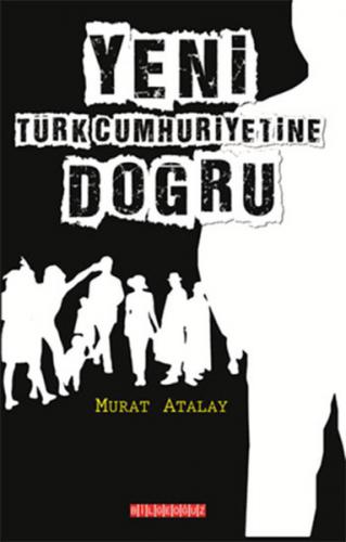 Yeni Türk Cumhuriyetine Doğru - Murat Atalay - Bilgeoğuz Yayınları