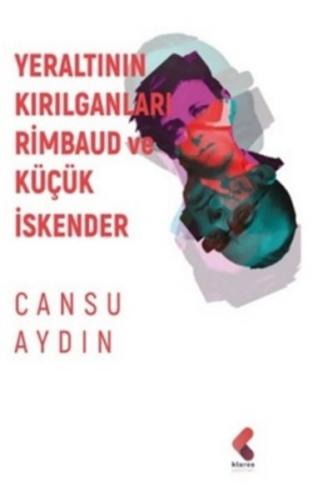 Yeraltının Kırılganları Rimbaud ve Küçük İskender - Cansu Aydın - Klar